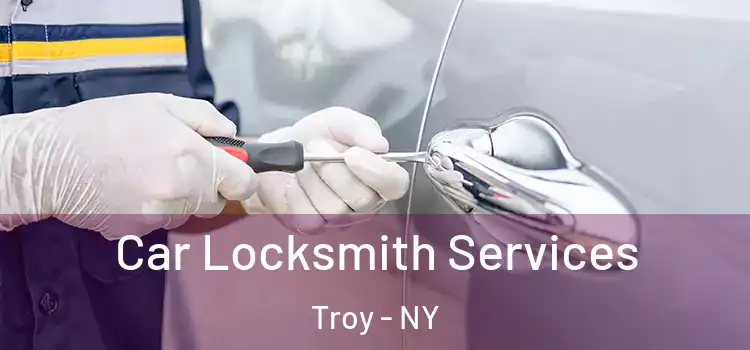 Car Locksmith Services Troy - NY